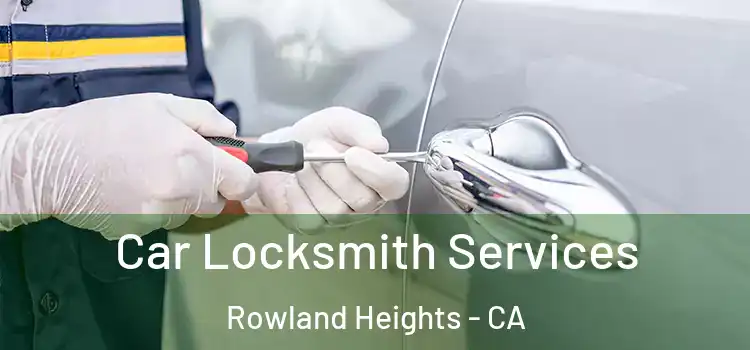 Car Locksmith Services Rowland Heights - CA