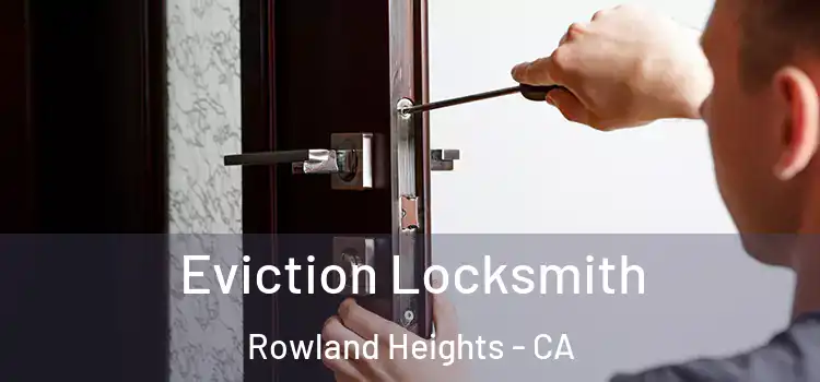Eviction Locksmith Rowland Heights - CA