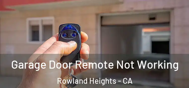  Garage Door Remote Not Working Rowland Heights - CA
