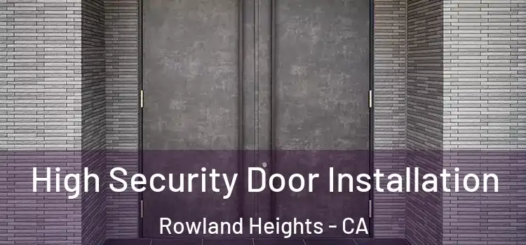 High Security Door Installation Rowland Heights - CA