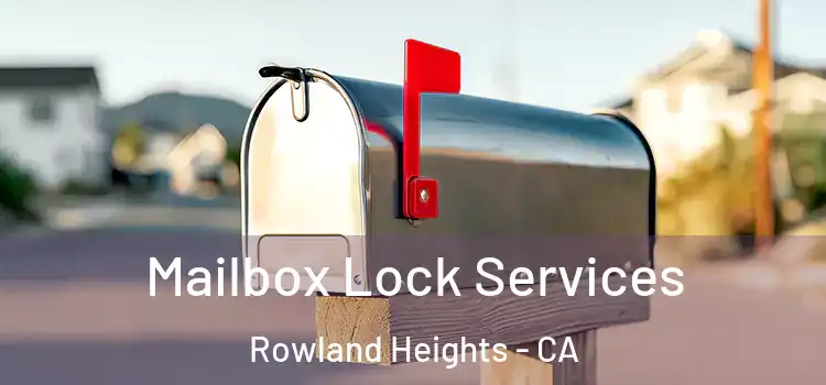Mailbox Lock Services Rowland Heights - CA