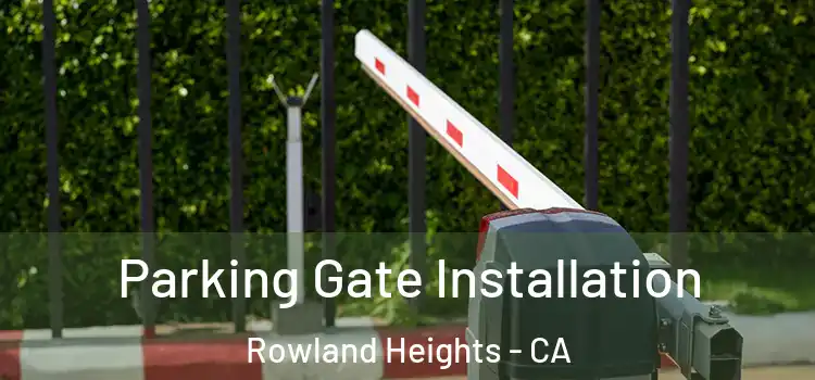 Parking Gate Installation Rowland Heights - CA