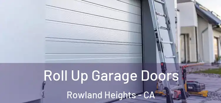  Roll Up Garage Doors Rowland Heights - CA