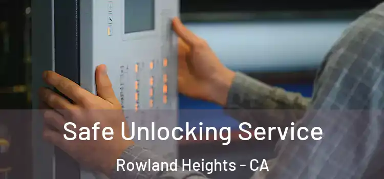 Safe Unlocking Service Rowland Heights - CA
